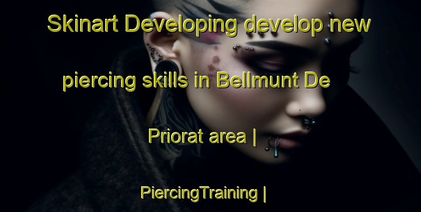 Skinart Developing develop new piercing skills in Bellmunt De Priorat area | PiercingTraining | PiercingClasses | SkinartTraining-Spain